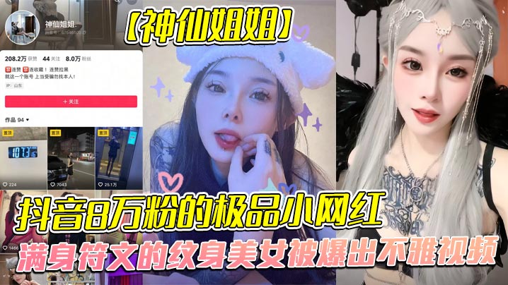 全网首发抖音8万粉的极品小网红神仙姐姐满身符文的纹身美女被爆出不雅视频有男朋友却被金主保养表面御姐背后是金主的母狗被调教的很乖